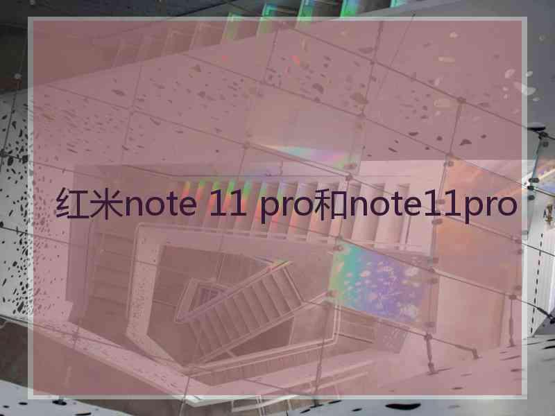 红米note 11 pro和note11pro