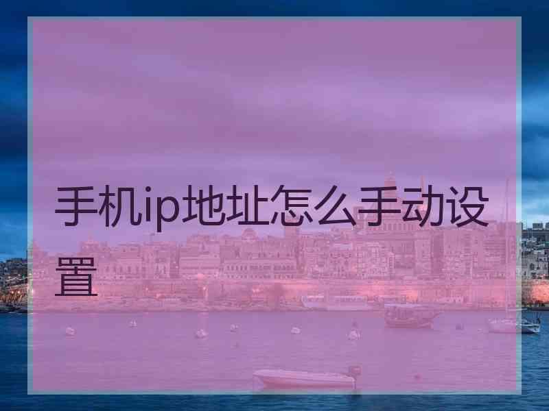 手机ip地址怎么手动设置