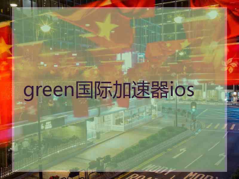 green国际加速器ios