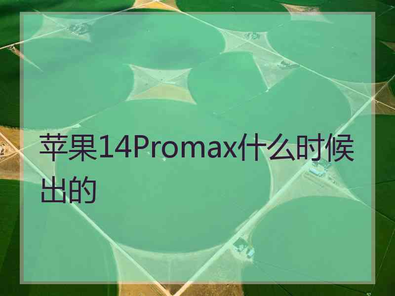 苹果14Promax什么时候出的