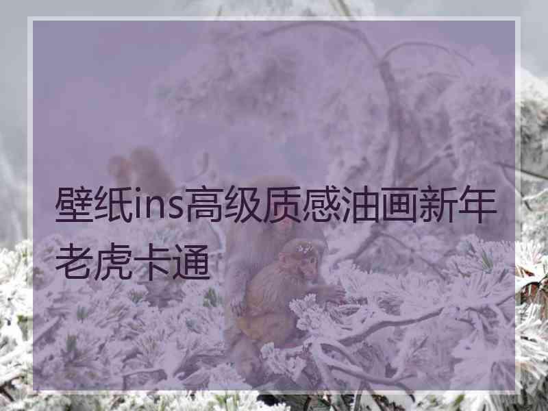 壁纸ins高级质感油画新年老虎卡通