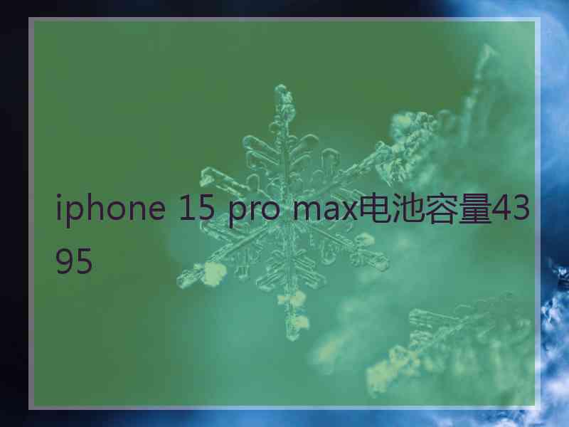 iphone 15 pro max电池容量4395