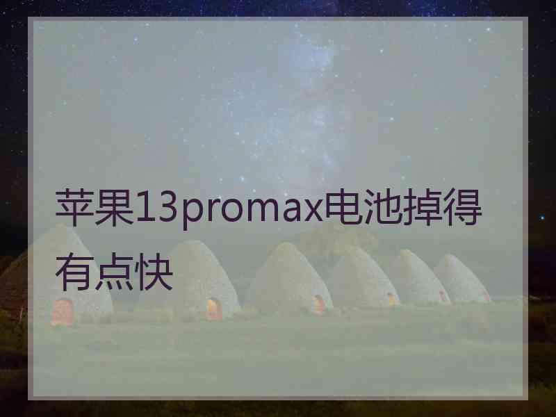 苹果13promax电池掉得有点快