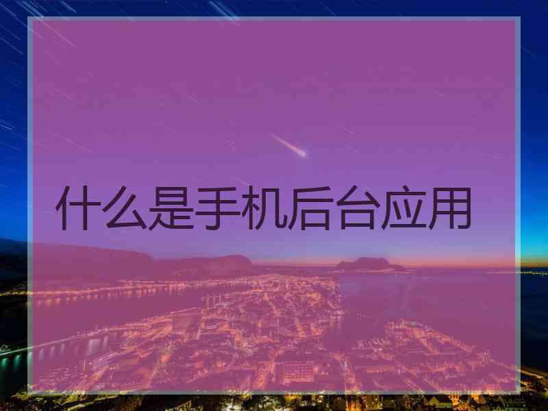 什么是手机后台应用