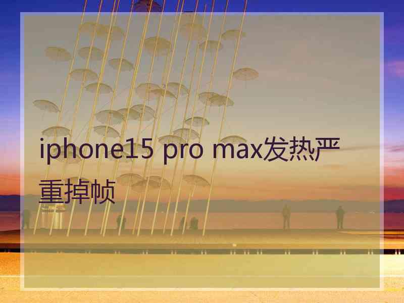 iphone15 pro max发热严重掉帧