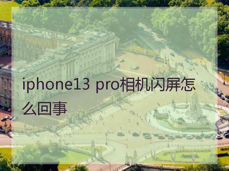 iphone13 pro相机闪屏怎么回事