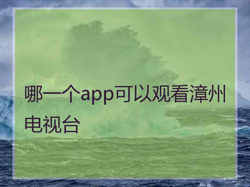 哪一个app可以观看漳州电视台