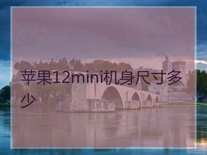 苹果12mini机身尺寸多少