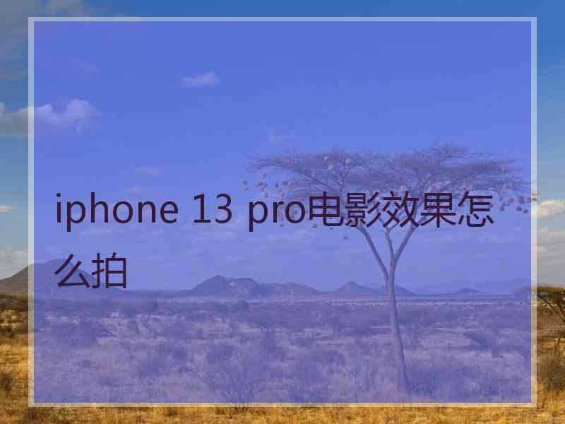 iphone 13 pro电影效果怎么拍