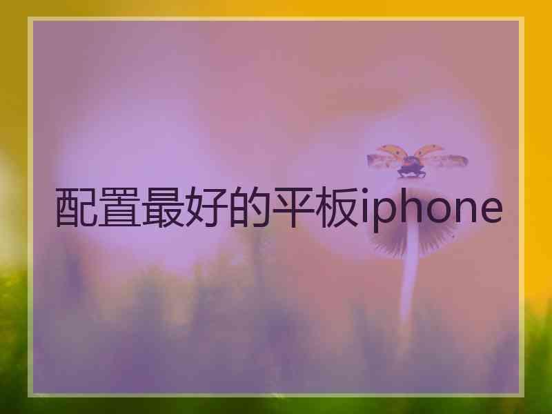 配置最好的平板iphone