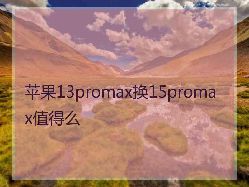 苹果13promax换15promax值得么