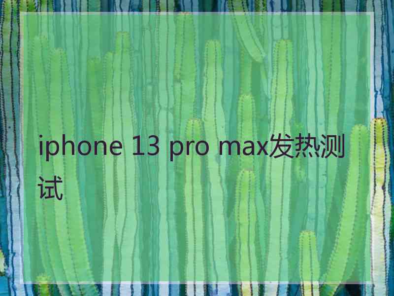 iphone 13 pro max发热测试