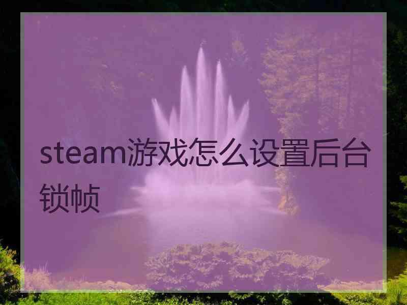 steam游戏怎么设置后台锁帧