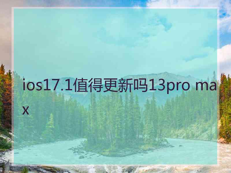 ios17.1值得更新吗13pro max