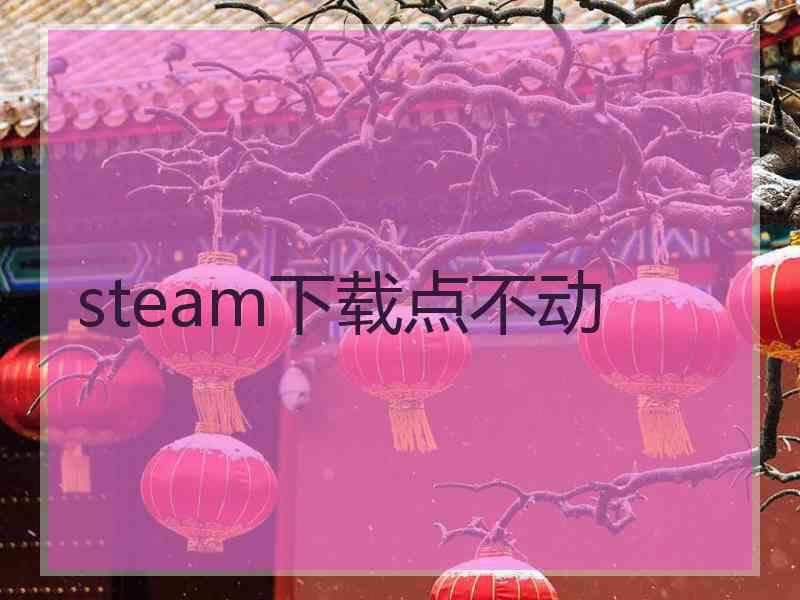 steam下载点不动