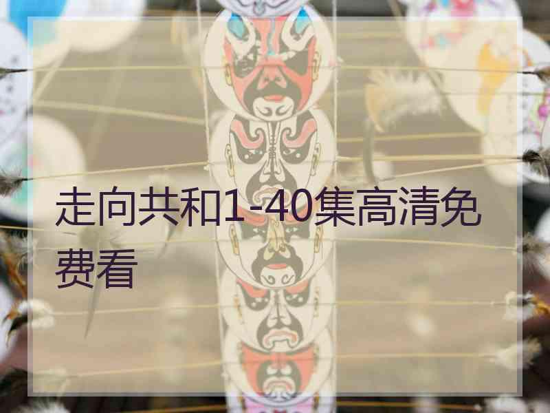 走向共和1-40集高清免费看