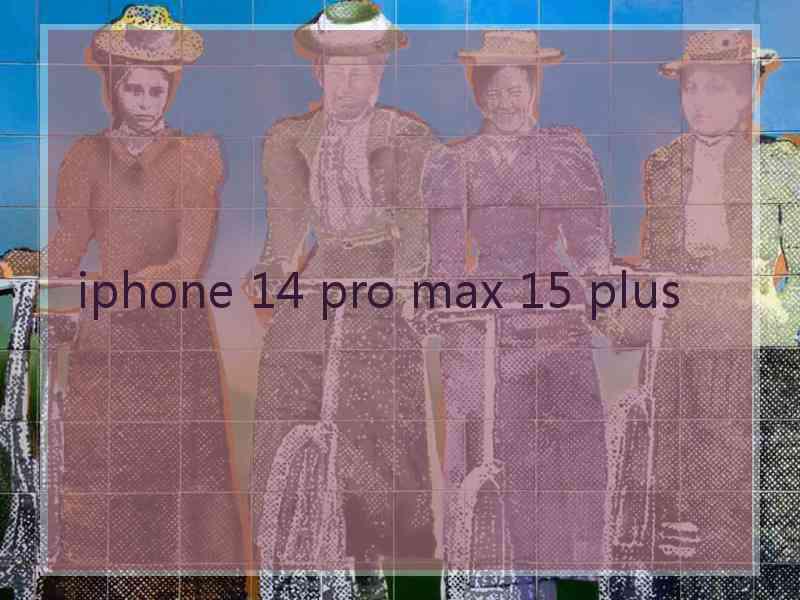 iphone 14 pro max 15 plus