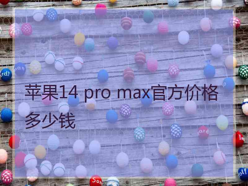 苹果14 pro max官方价格多少钱