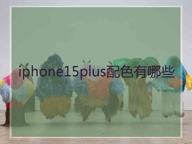 iphone15plus配色有哪些