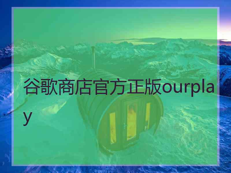 谷歌商店官方正版ourplay