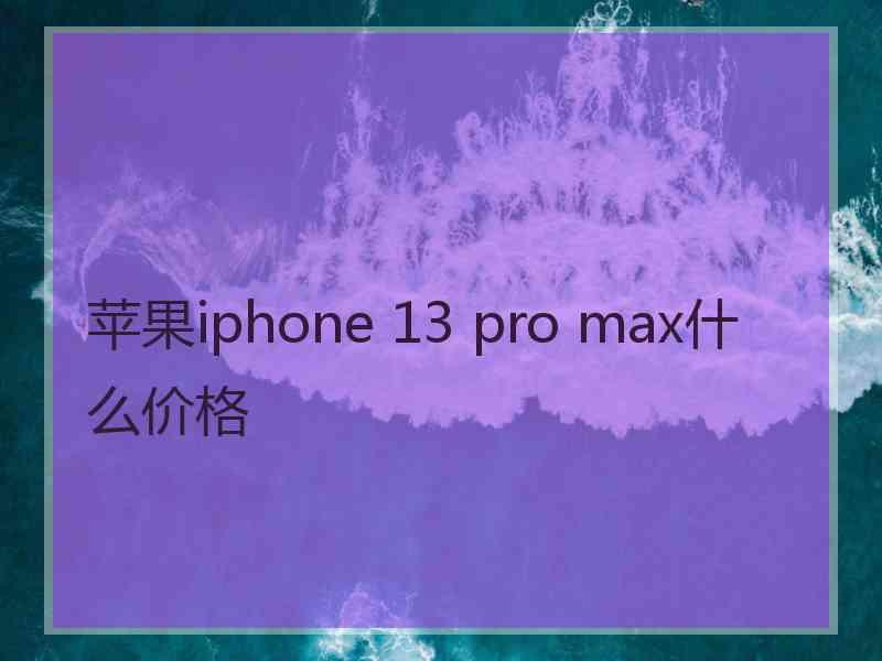 苹果iphone 13 pro max什么价格