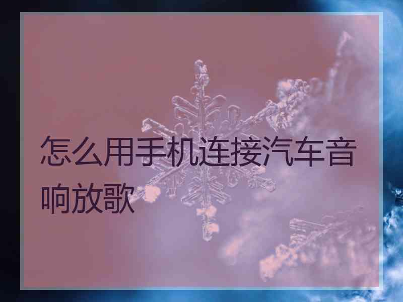 怎么用手机连接汽车音响放歌