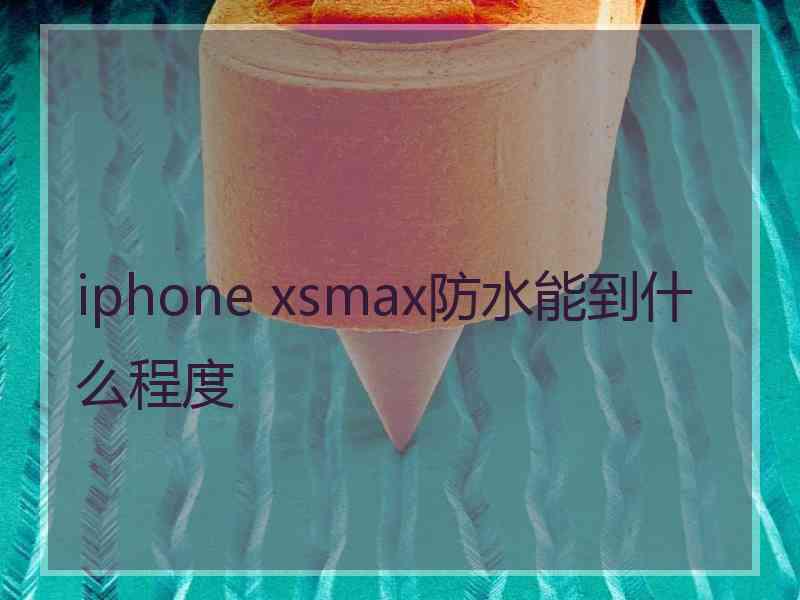 iphone xsmax防水能到什么程度