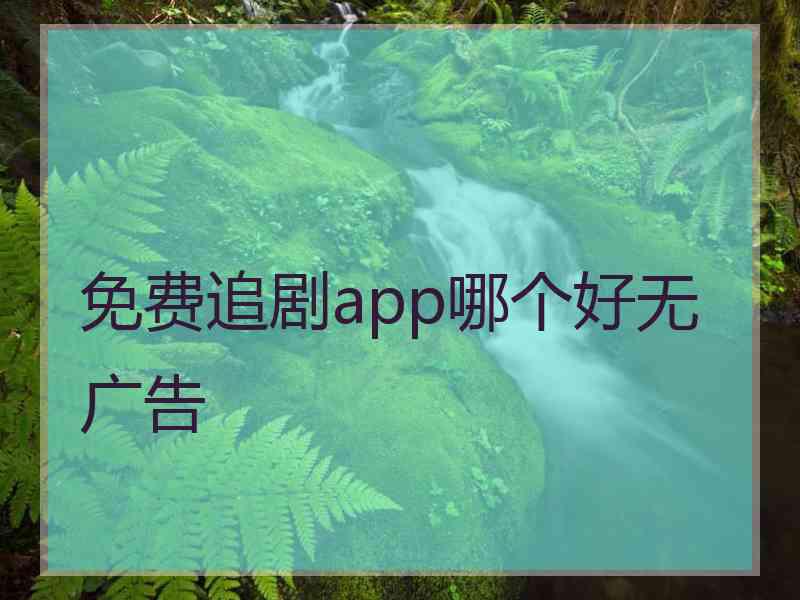 免费追剧app哪个好无广告