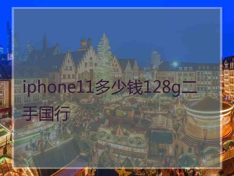 iphone11多少钱128g二手国行