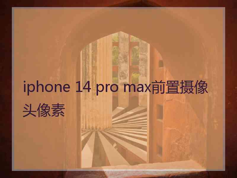 iphone 14 pro max前置摄像头像素