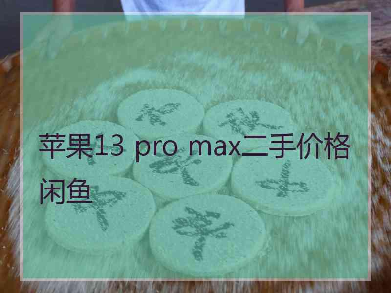 苹果13 pro max二手价格闲鱼