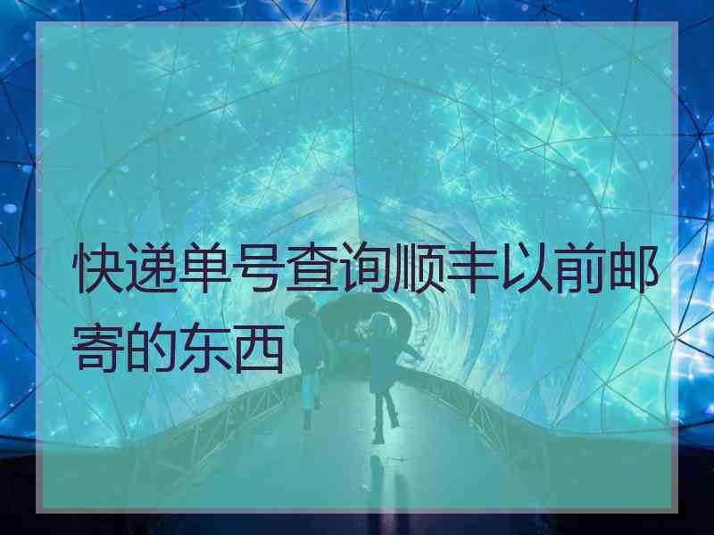 快递单号查询顺丰以前邮寄的东西