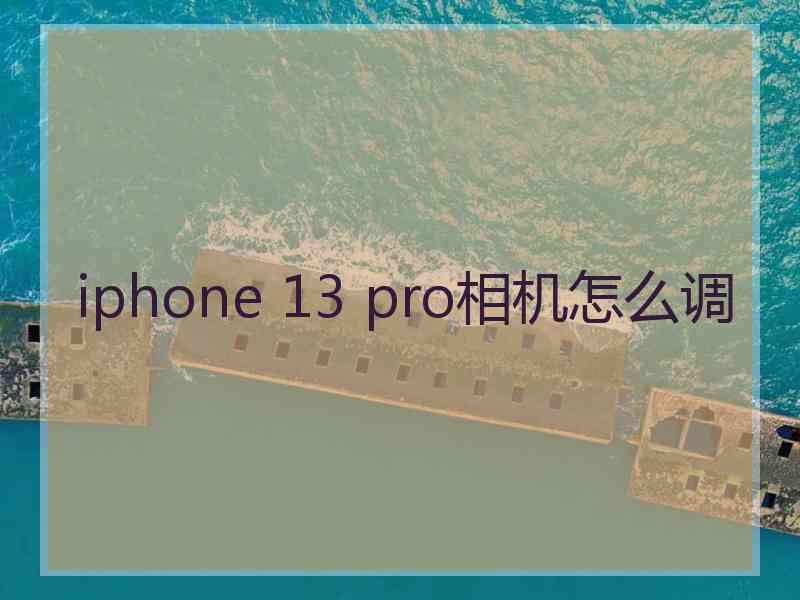 iphone 13 pro相机怎么调