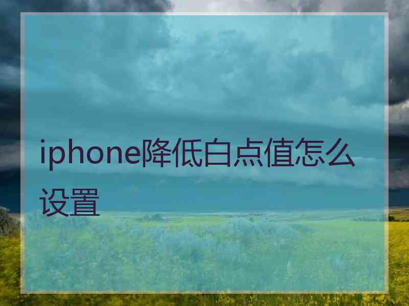 iphone降低白点值怎么设置