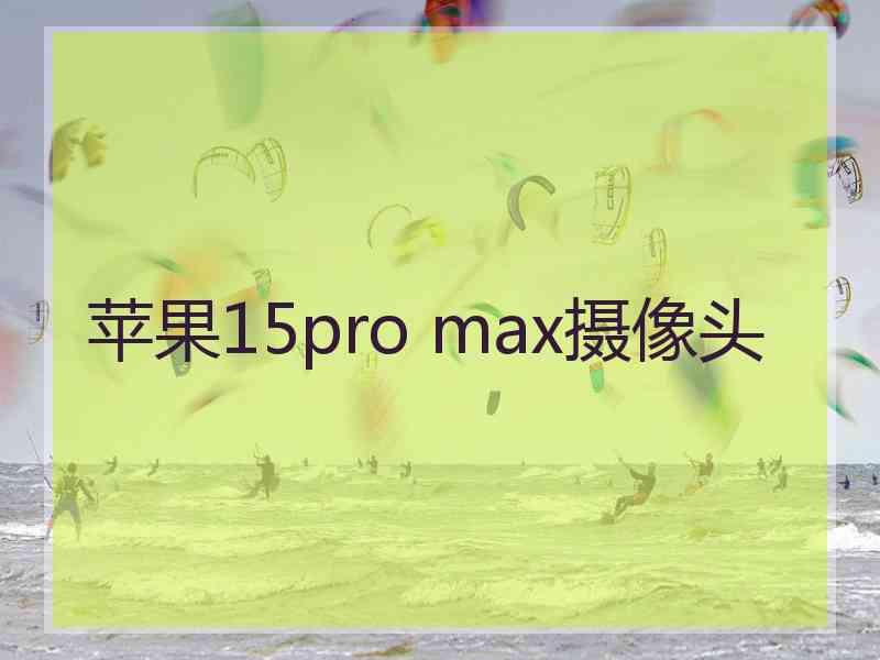 苹果15pro max摄像头