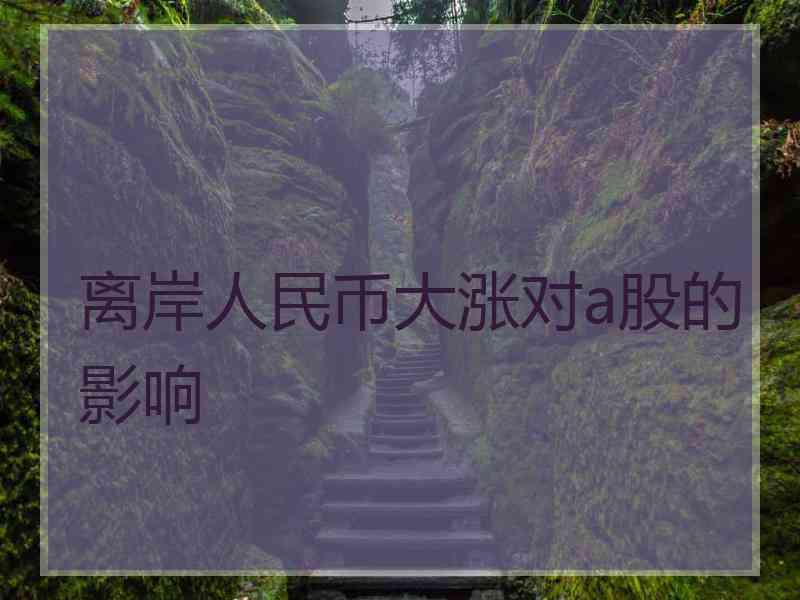 离岸人民币大涨对a股的影响