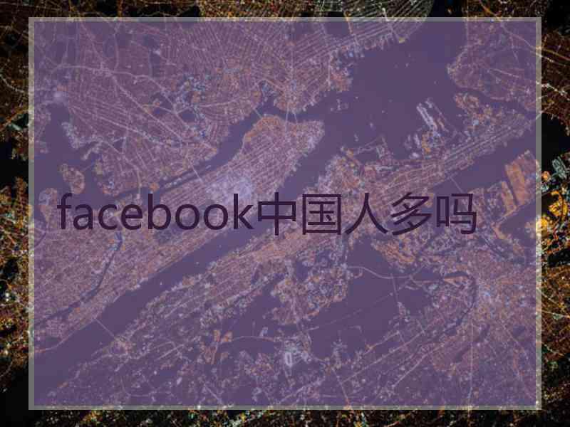 facebook中国人多吗