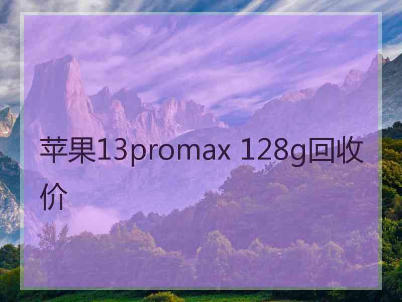 苹果13promax 128g回收价