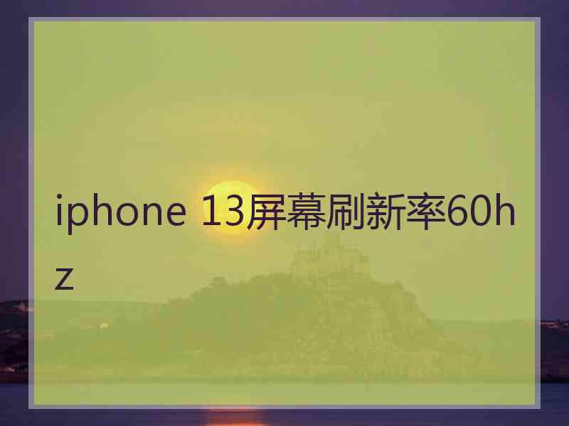 iphone 13屏幕刷新率60hz