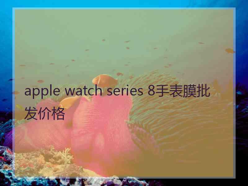 apple watch series 8手表膜批发价格