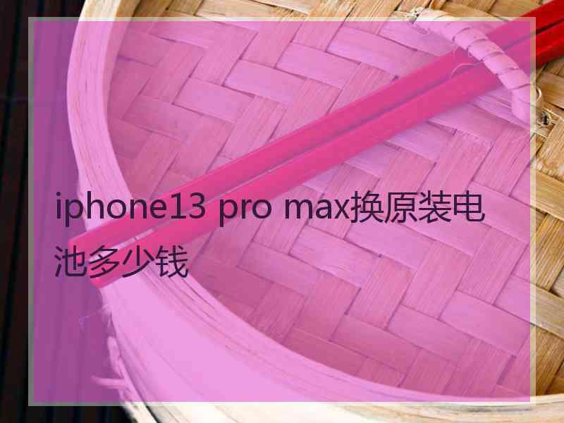 iphone13 pro max换原装电池多少钱