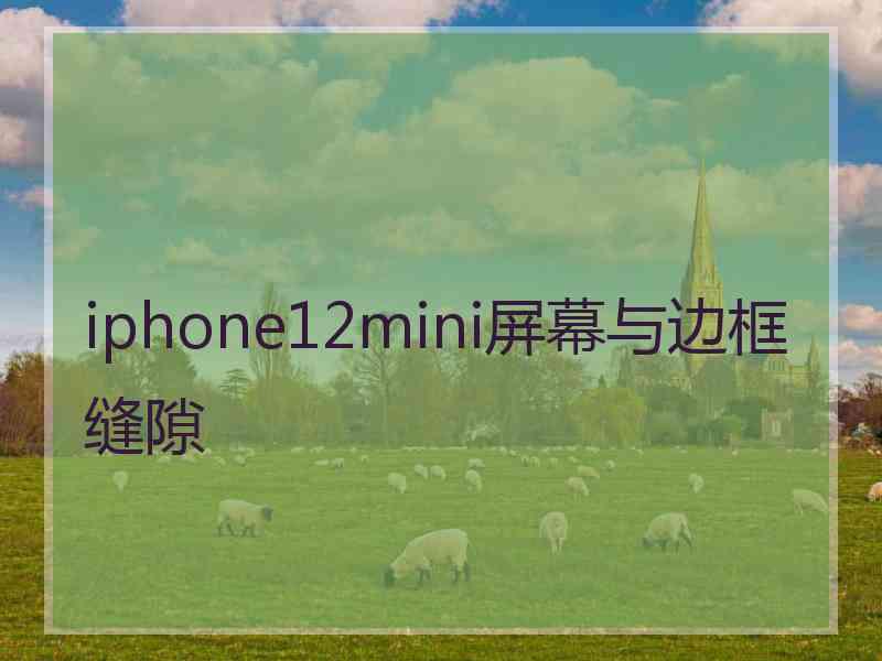 iphone12mini屏幕与边框缝隙