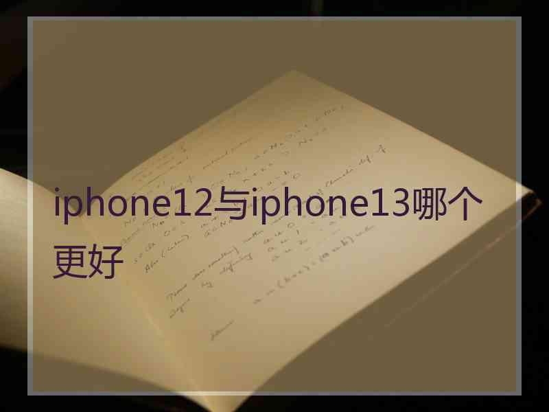 iphone12与iphone13哪个更好