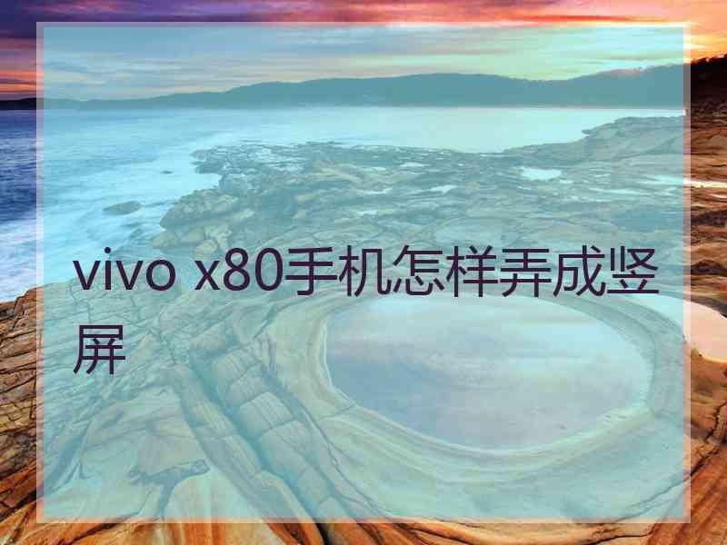 vivo x80手机怎样弄成竖屏