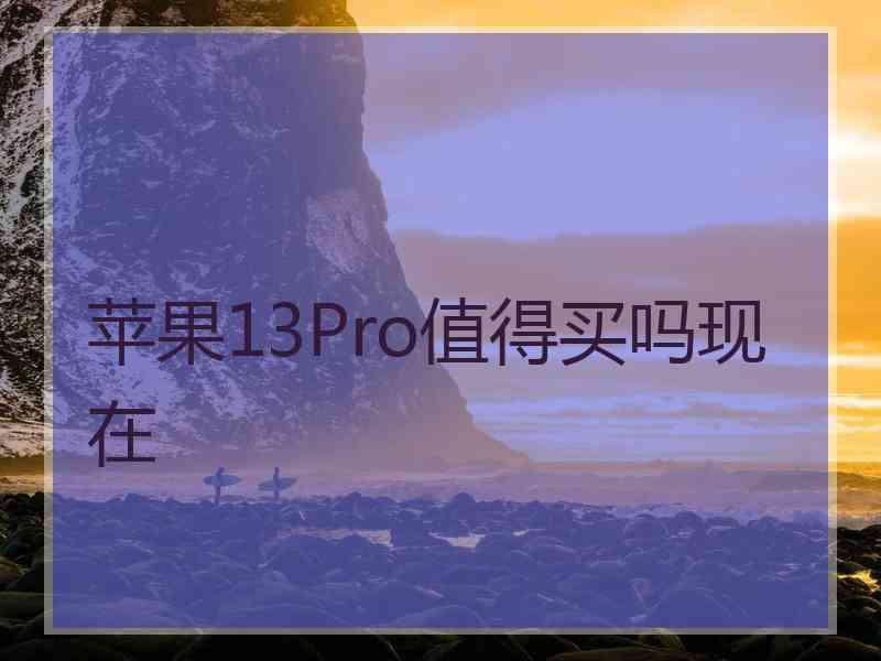 苹果13Pro值得买吗现在