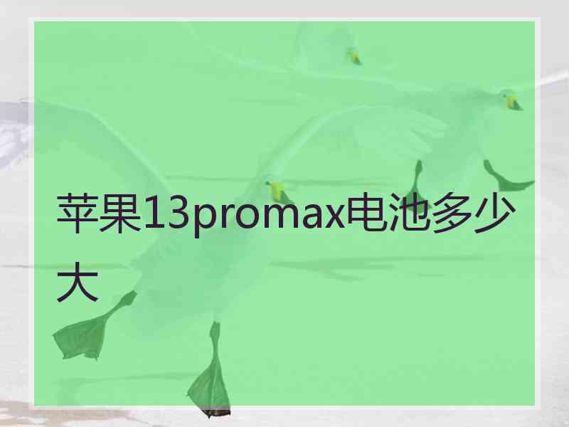 苹果13promax电池多少大