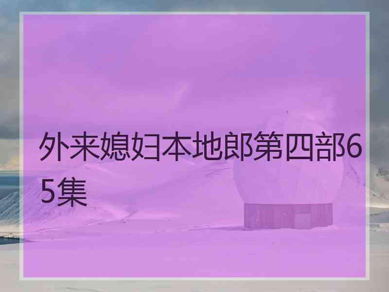 外来媳妇本地郎第四部65集