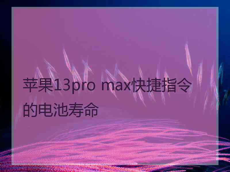 苹果13pro max快捷指令的电池寿命