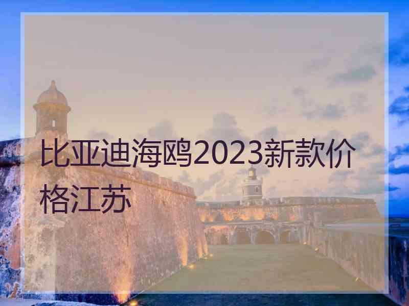 比亚迪海鸥2023新款价格江苏