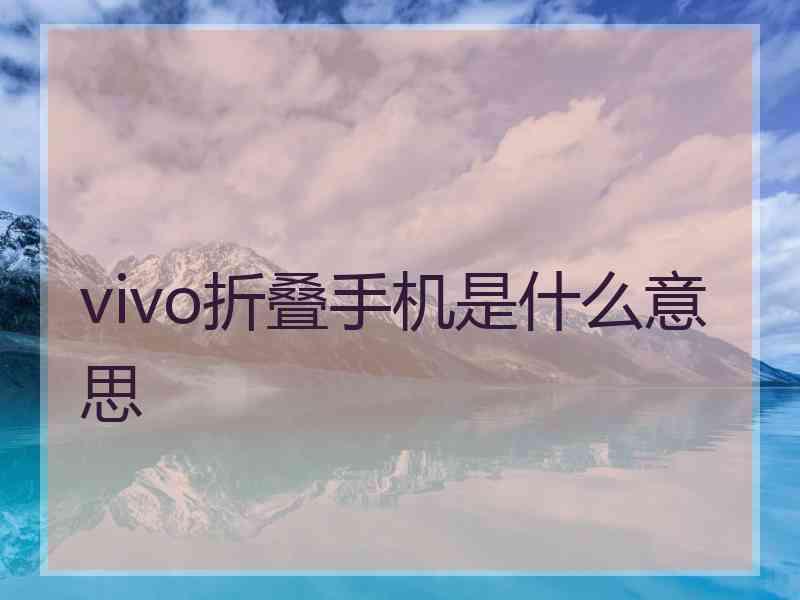 vivo折叠手机是什么意思